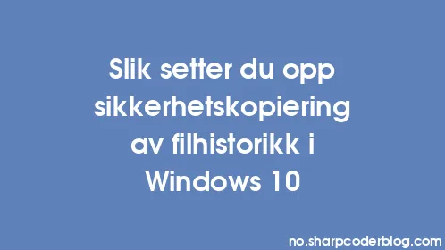 Slik setter du opp sikkerhetskopiering av filhistorikk i Windows 10 - Thumbnail