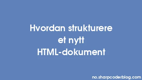 Hvordan strukturere et nytt HTML-dokument - Thumbnail