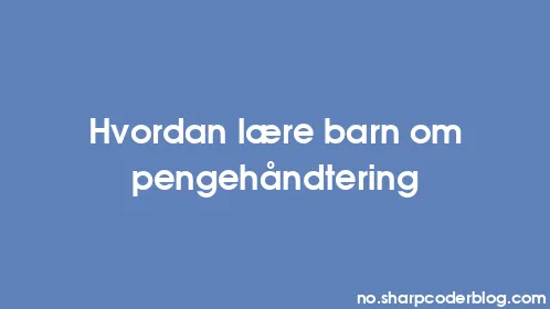 Hvordan lære barn om pengehåndtering - Thumbnail