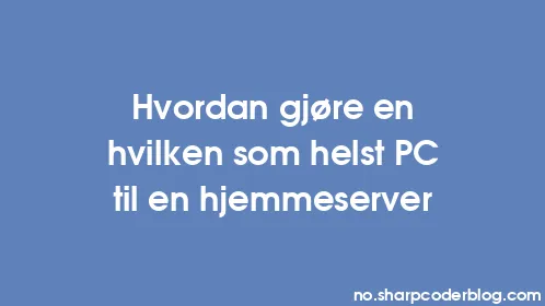 Hvordan gjøre en hvilken som helst PC til en hjemmeserver - Thumbnail