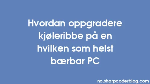 Hvordan oppgradere kjøleribbe på en hvilken som helst bærbar PC - Thumbnail