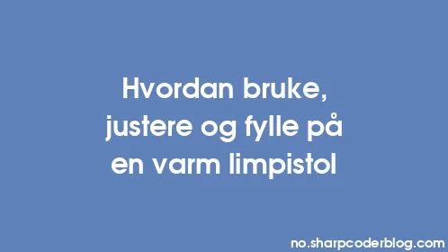 Hvordan bruke, justere og fylle på en varm limpistol - Thumbnail