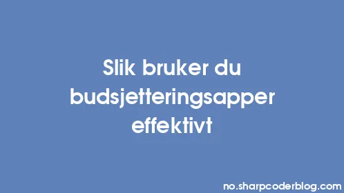 Slik bruker du budsjetteringsapper effektivt - Thumbnail