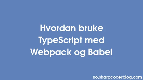Hvordan bruke TypeScript med Webpack og Babel - Thumbnail