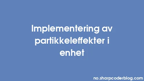Implementering av partikkeleffekter i enhet - Thumbnail