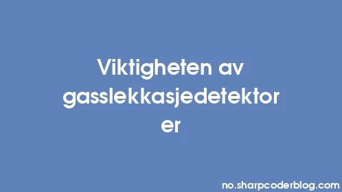 Viktigheten av gasslekkasjedetektorer - Thumbnail