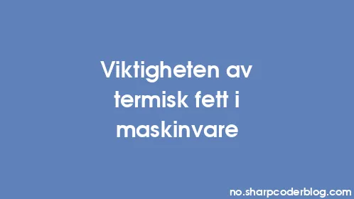 Viktigheten av termisk fett i maskinvare - Thumbnail