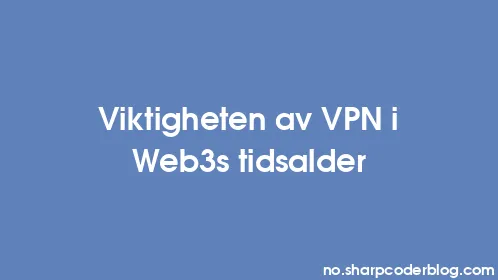 Viktigheten av VPN i Web3s tidsalder - Thumbnail