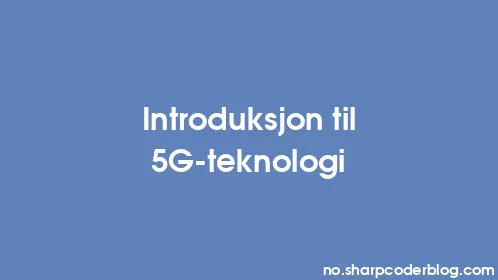 Introduksjon til 5G-teknologi - Thumbnail