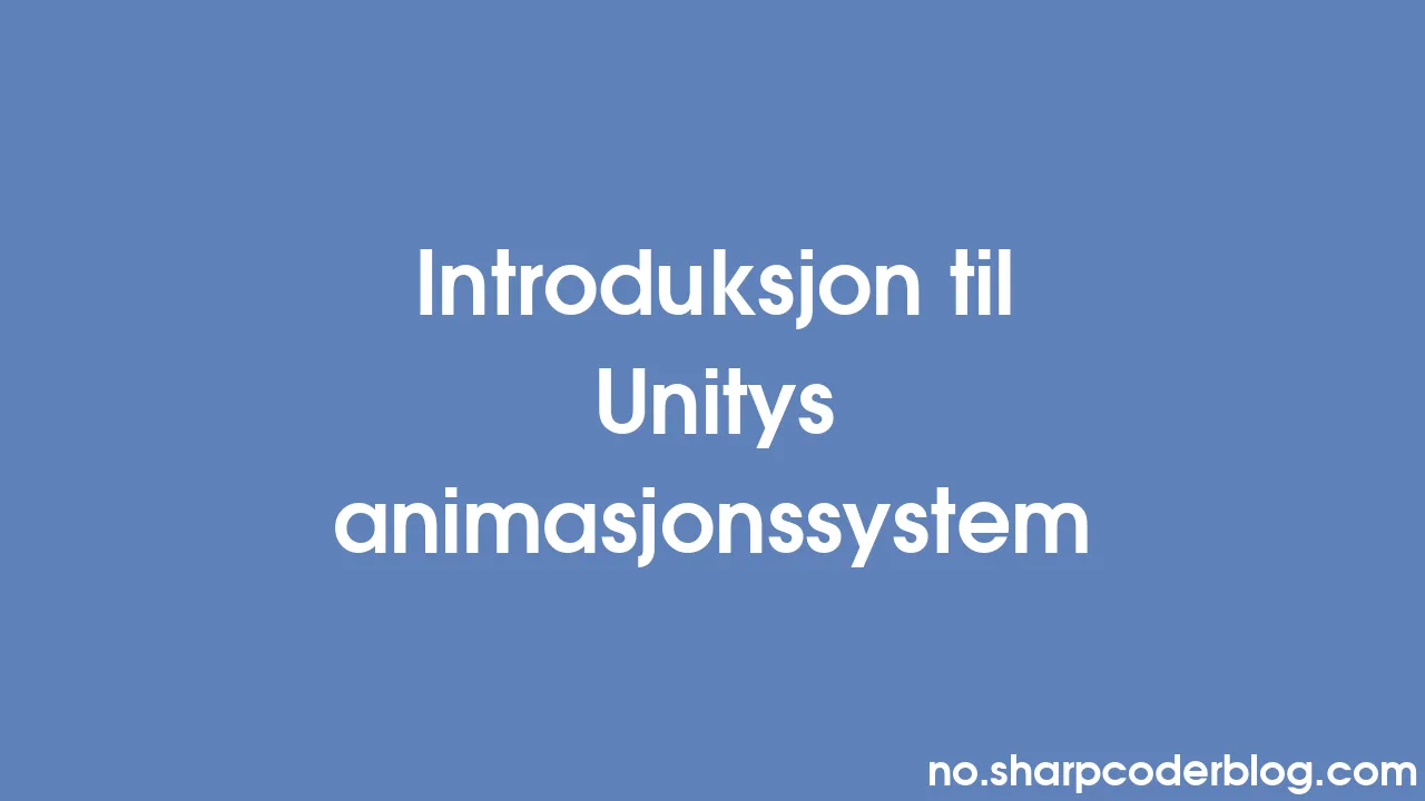 Introduksjon Til Unitys Animasjonssystem | Sharp Coder Blog