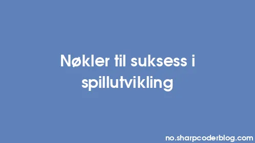 Nøkler til suksess i spillutvikling - Thumbnail