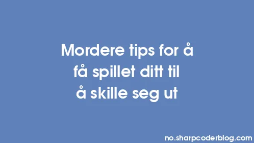 Mordere tips for å få spillet ditt til å skille seg ut - Thumbnail