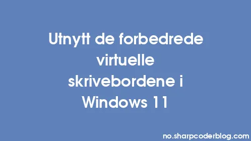 Utnytt de forbedrede virtuelle skrivebordene i Windows 11 - Thumbnail