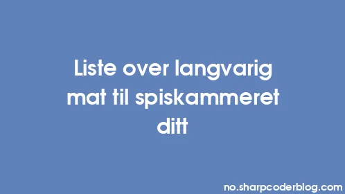 Liste over langvarig mat til spiskammeret ditt - Thumbnail