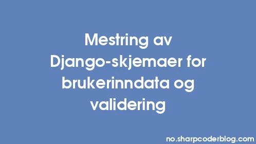 Mestring av Django-skjemaer for brukerinndata og validering - Thumbnail