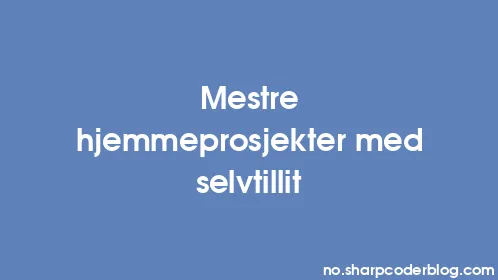 Mestre hjemmeprosjekter med selvtillit - Thumbnail