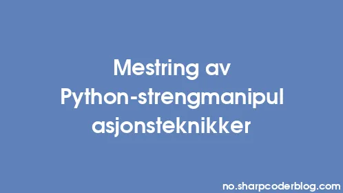 Mestring av Python-strengmanipulasjonsteknikker - Thumbnail