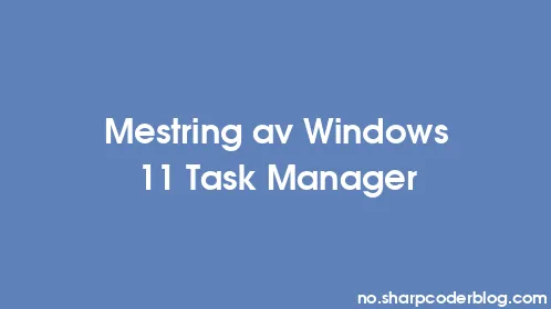 Mestring av Windows 11 Task Manager - Thumbnail