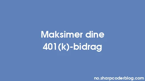 Maksimer dine 401(k)-bidrag - Thumbnail