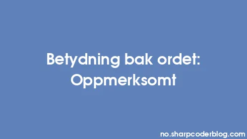 Betydning bak ordet: Oppmerksomt - Thumbnail