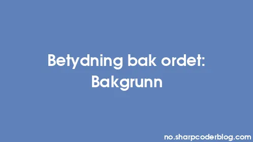 Betydning bak ordet: Bakgrunn - Thumbnail