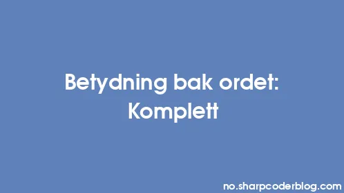 Betydning bak ordet: Komplett - Thumbnail