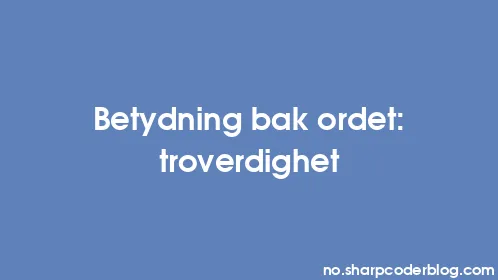 Betydning bak ordet: troverdighet - Thumbnail