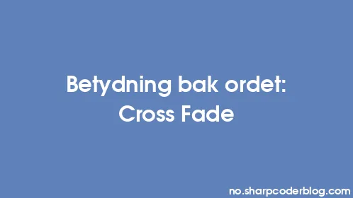 Betydning bak ordet: Cross Fade - Thumbnail