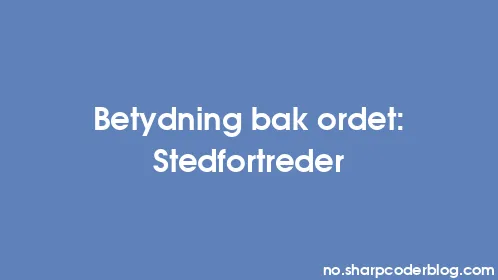 Betydning bak ordet: Stedfortreder - Thumbnail