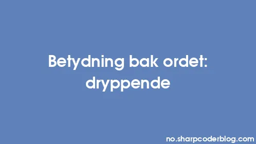 Betydning bak ordet: dryppende - Thumbnail