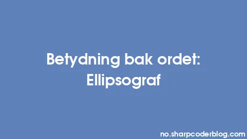 Betydning bak ordet: Ellipsograf - Thumbnail