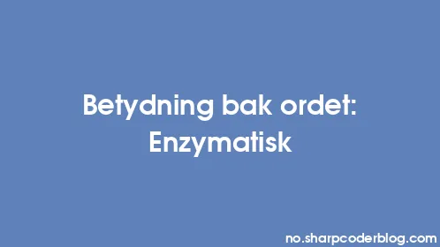 Betydning bak ordet: Enzymatisk - Thumbnail
