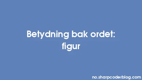 Betydning bak ordet: figur - Thumbnail