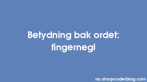 Betydning bak ordet: fingernegl - Thumbnail