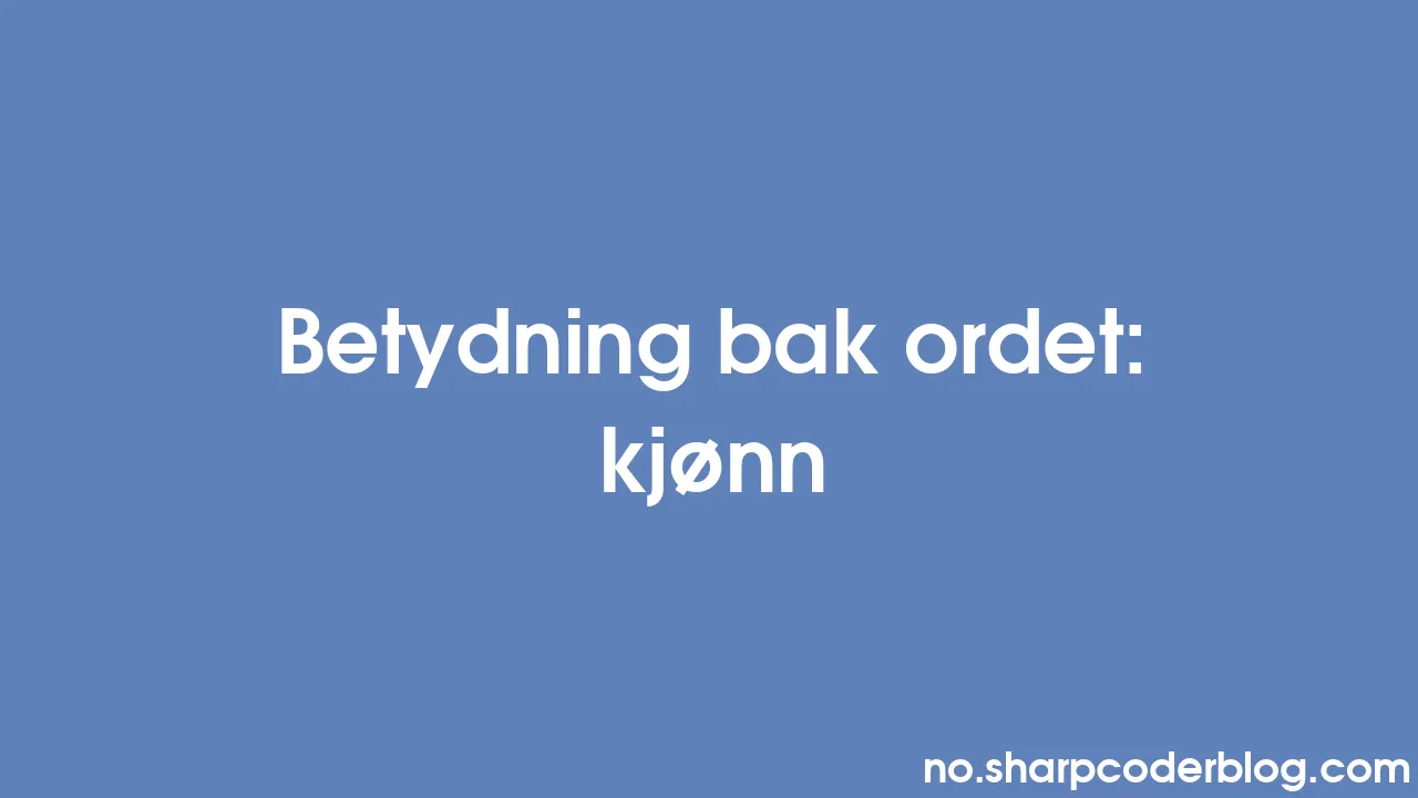 Betydning bak ordet kjønn Sharp Coder Blog