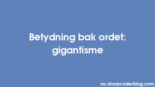 Betydning bak ordet: gigantisme - Thumbnail