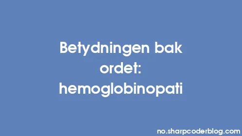 Betydningen bak ordet: hemoglobinopati - Thumbnail