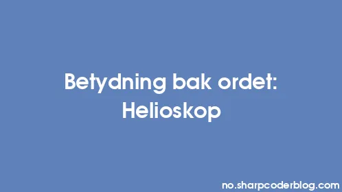 Betydning bak ordet: Helioskop - Thumbnail