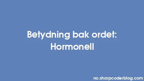 Betydning bak ordet: Hormonell - Thumbnail