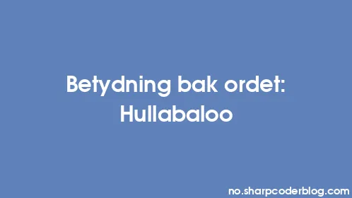 Betydning bak ordet: Hullabaloo - Thumbnail