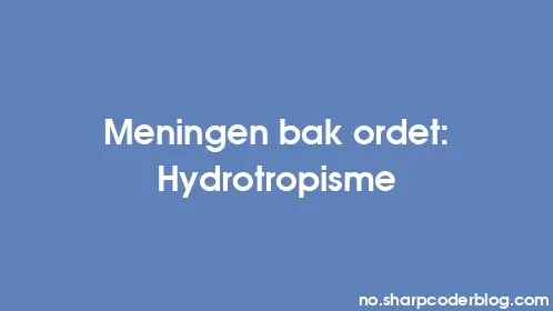 Meningen bak ordet: Hydrotropisme - Thumbnail