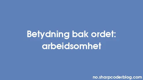Betydning bak ordet: arbeidsomhet - Thumbnail