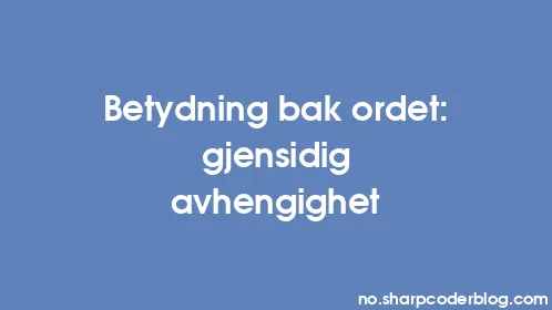 Betydning bak ordet: gjensidig avhengighet - Thumbnail