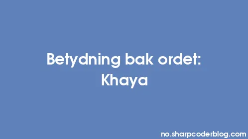 Betydning bak ordet: Khaya - Thumbnail