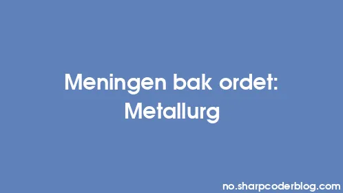 Meningen bak ordet: Metallurg - Thumbnail
