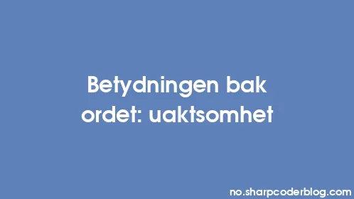 Betydningen bak ordet: uaktsomhet - Thumbnail