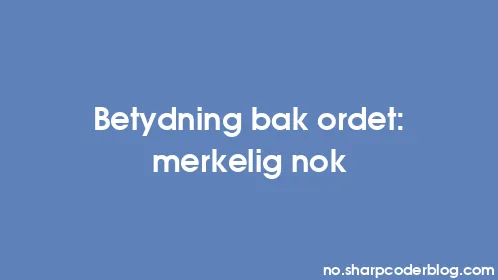 Betydning bak ordet: merkelig nok - Thumbnail