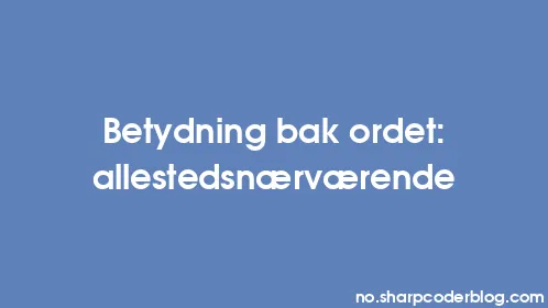 Betydning bak ordet: allestedsnærværende - Thumbnail