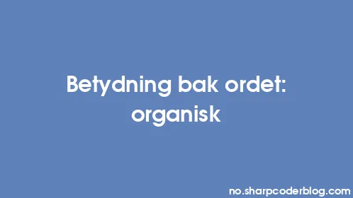 Betydning bak ordet: organisk - Thumbnail