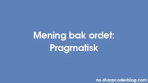 Mening bak ordet: Pragmatisk - Thumbnail